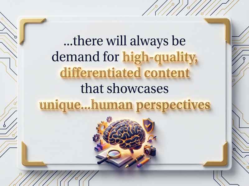 There will always be demand for high-quality, differentiated content that showcases unique human perspectives